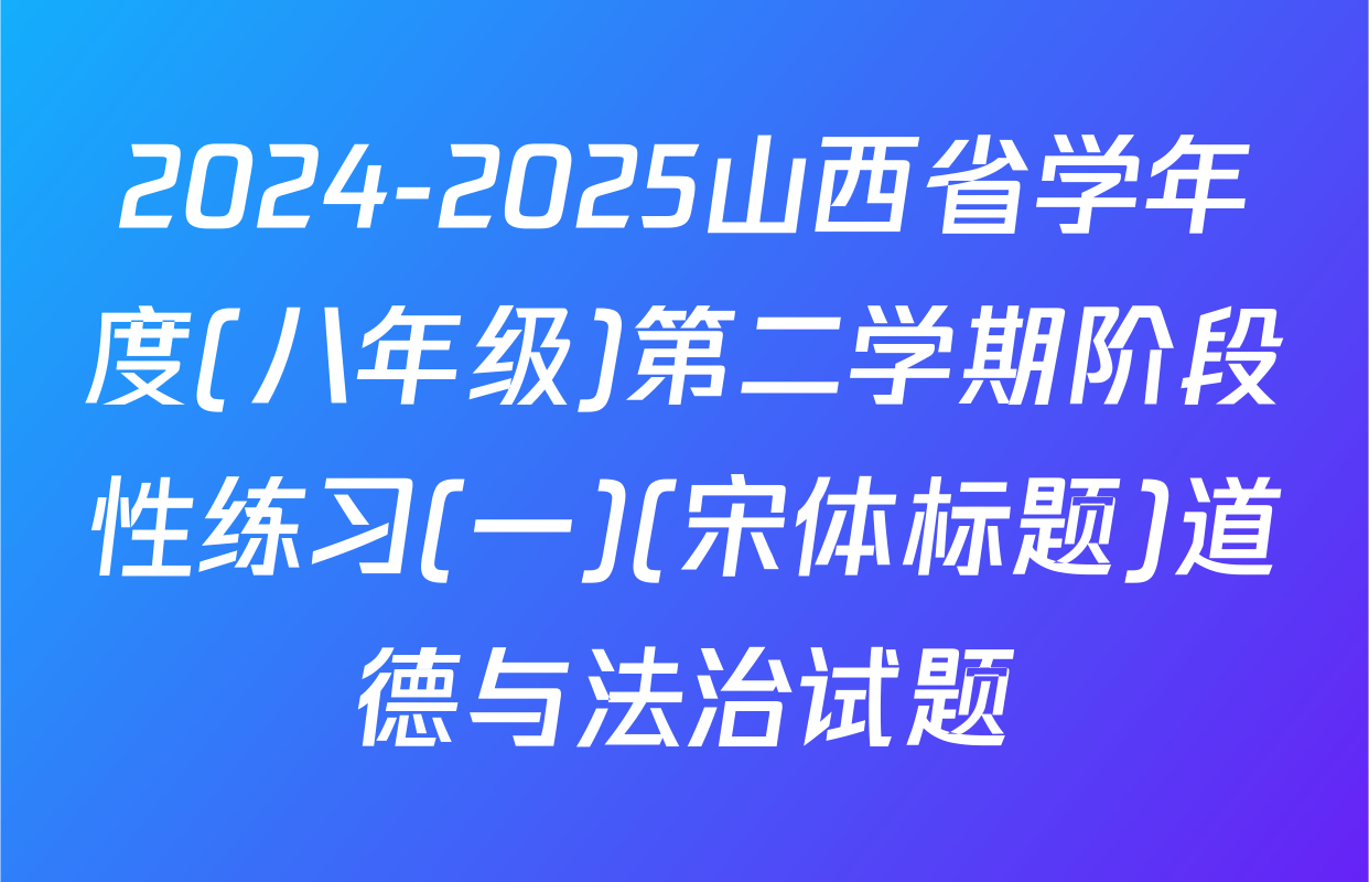 2024-2025山西省学年度(八年级)第二学期阶段性练习(一)(宋体标题)道德与法治试题