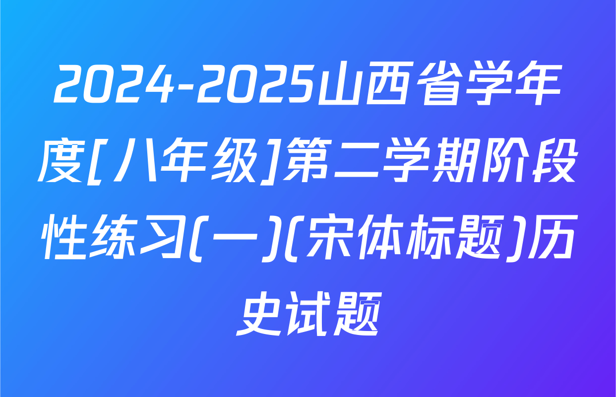 2024-2025山西省学年度[八年级]第二学期阶段性练习(一)(宋体标题)历史试题