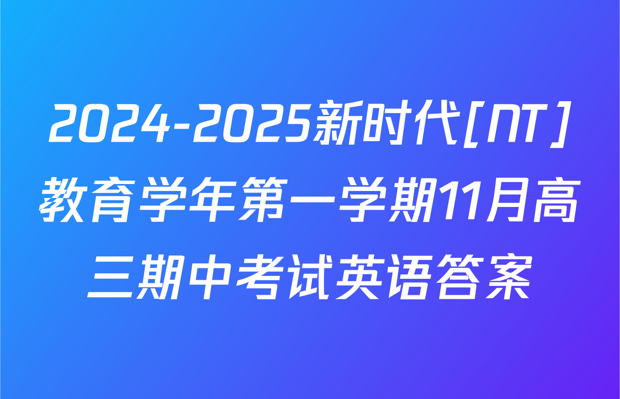 2024-2025新时代[NT]教育学年第一学期11月高三期中考试英语答案