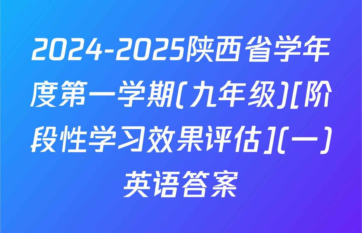 2024-2025陕西省学年度第一学期(九年级)[阶段性学习效果评估](一)英语答案