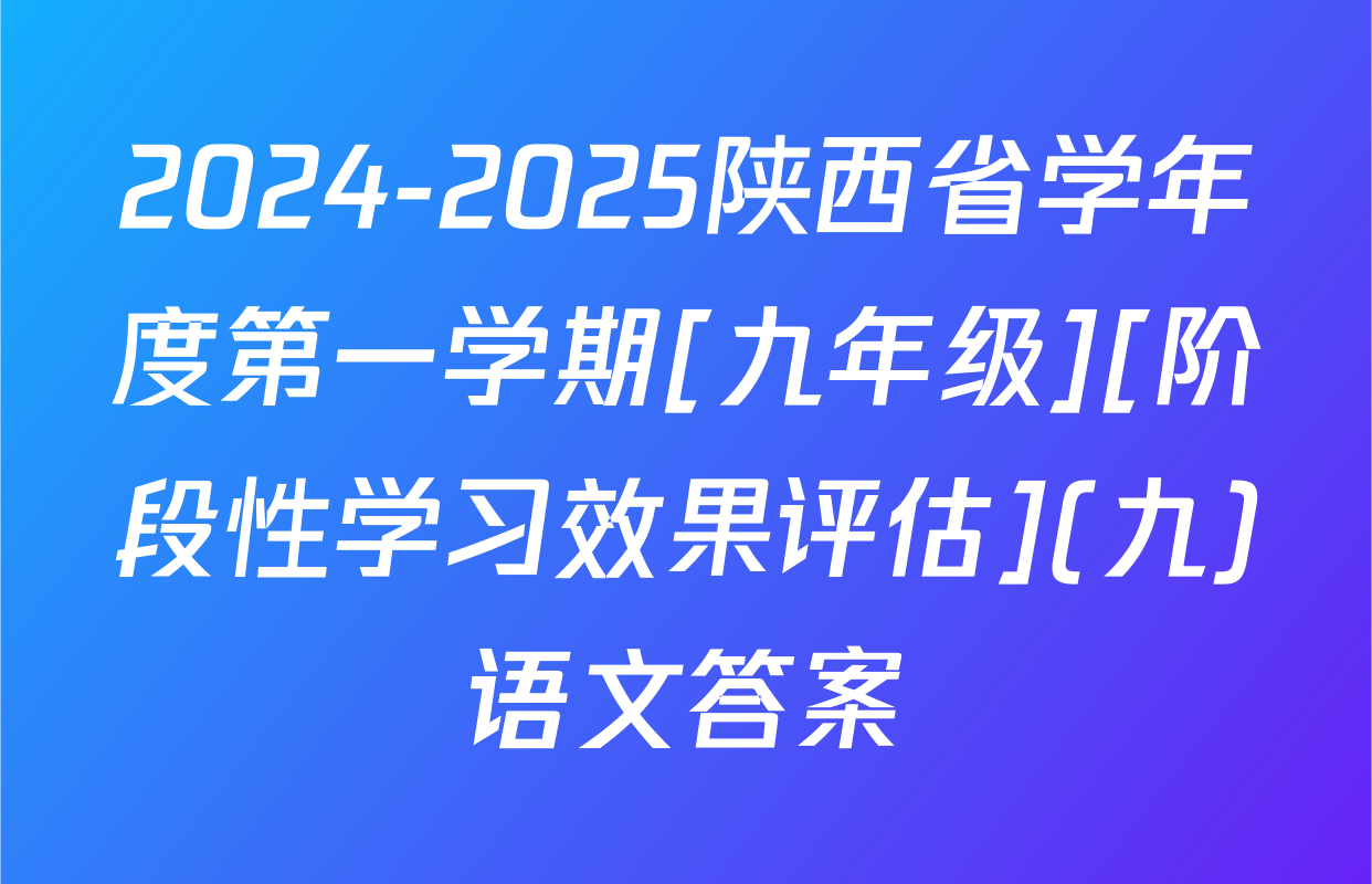 2024-2025陕西省学年度第一学期[九年级][阶段性学习效果评估](九)语文答案