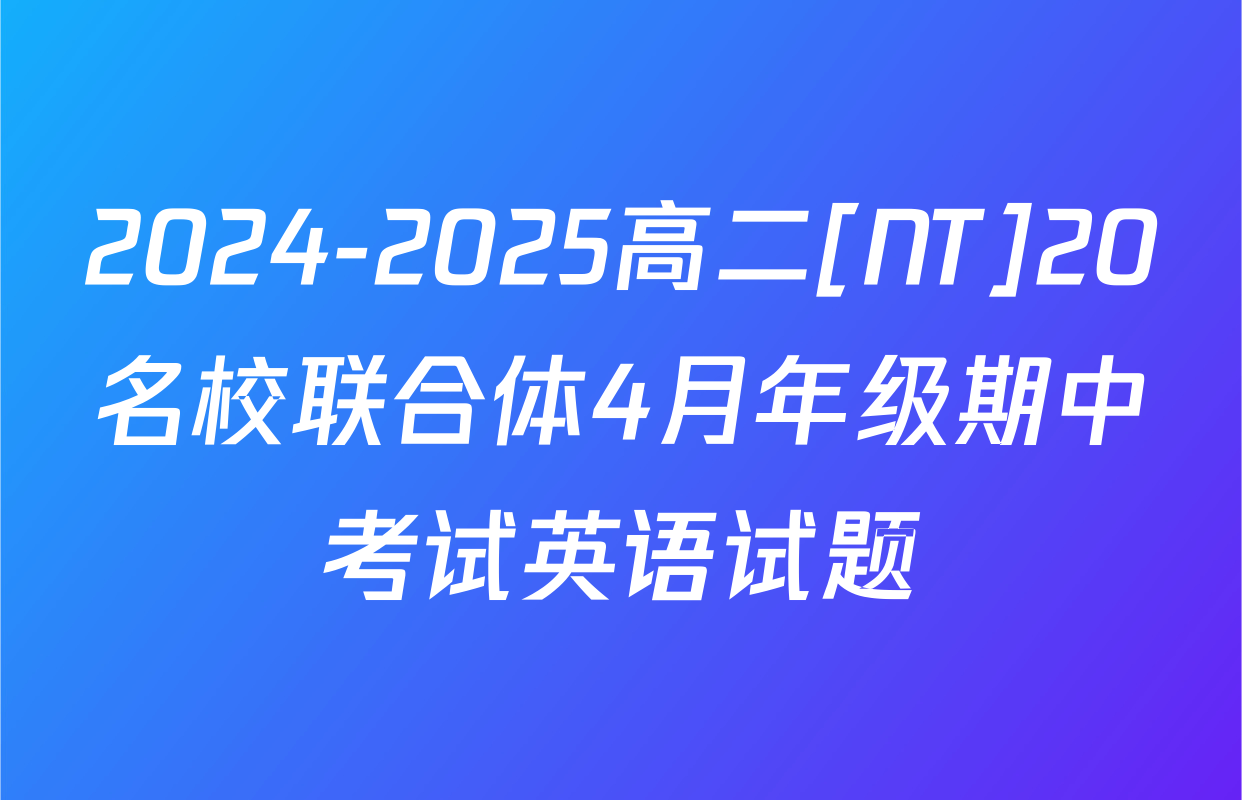 2024-2025高二[NT]20名校联合体4月年级期中考试英语试题