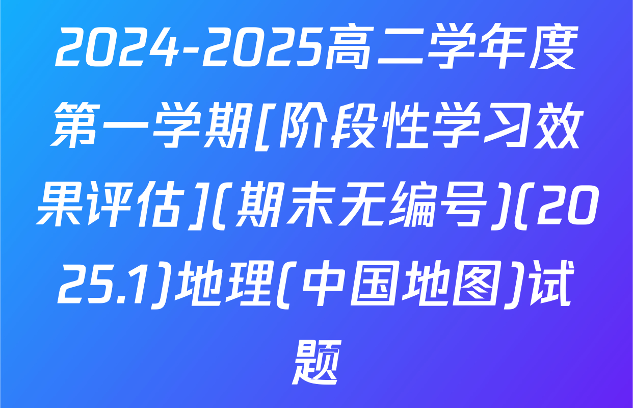 2024-2025高二学年度第一学期[阶段性学习效果评估](期末无编号)(2025.1)地理(中国地图)试题