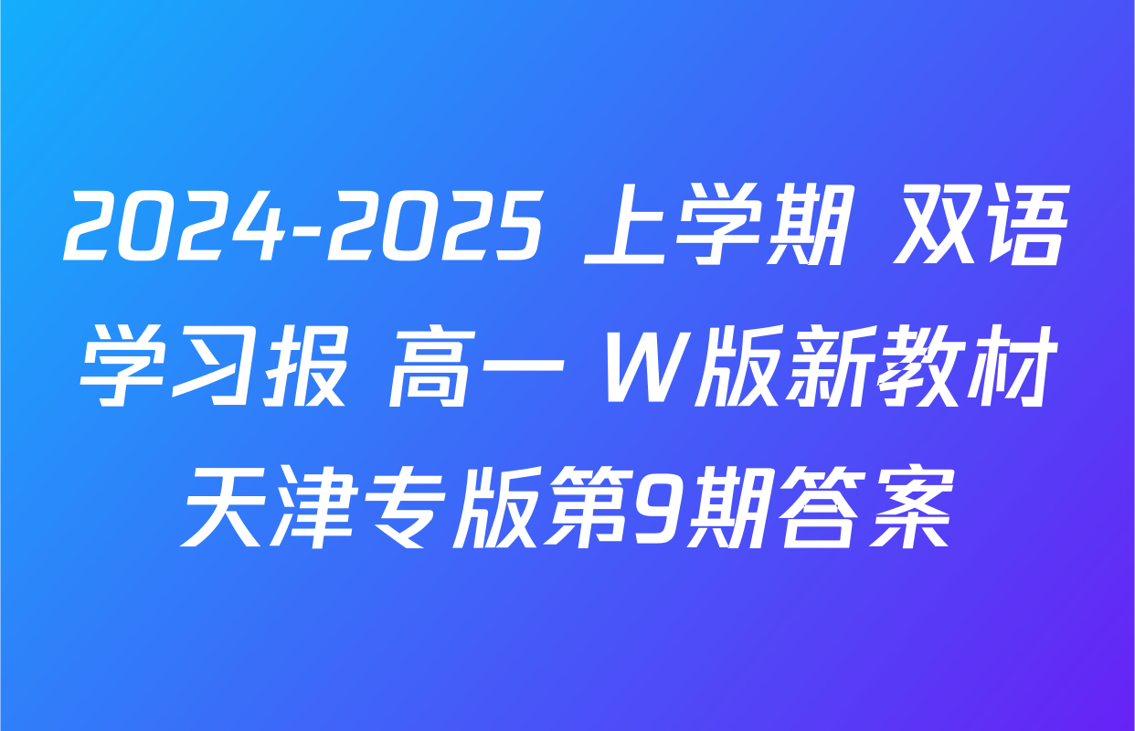 2024-2025 上学期 双语学习报 高一 W版新教材天津专版第9期答案
