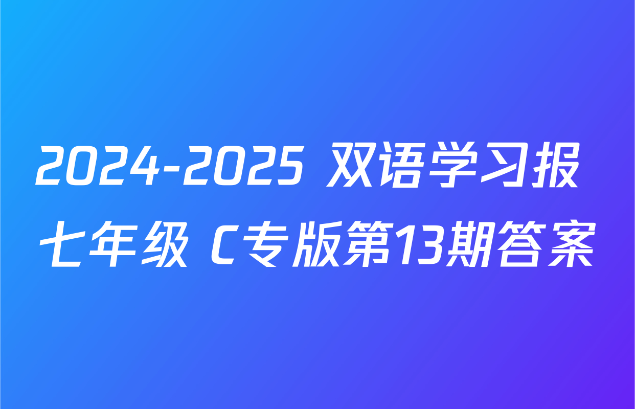 2024-2025 双语学习报 七年级 C专版第13期答案