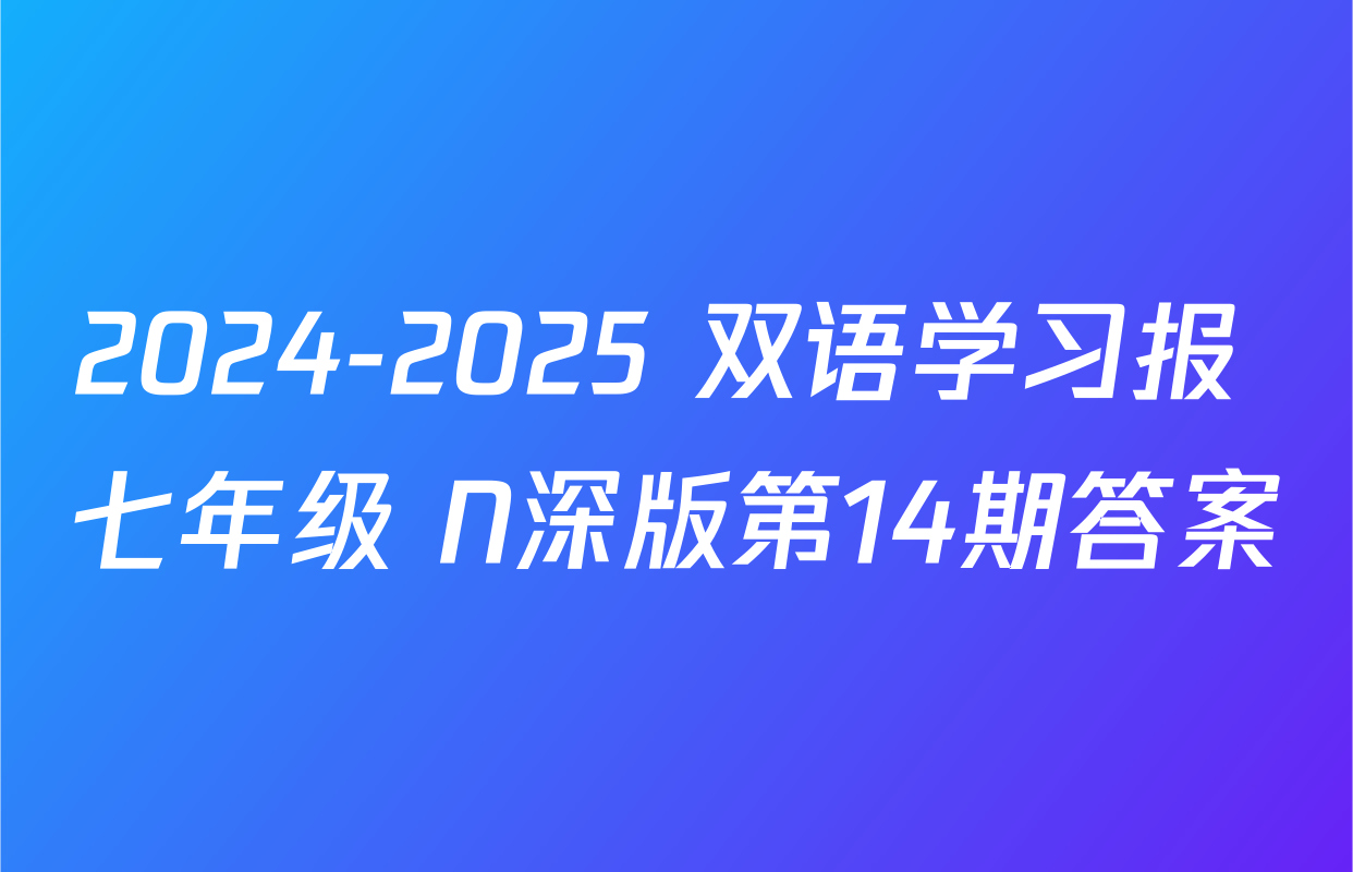 2024-2025 双语学习报 七年级 N深版第14期答案