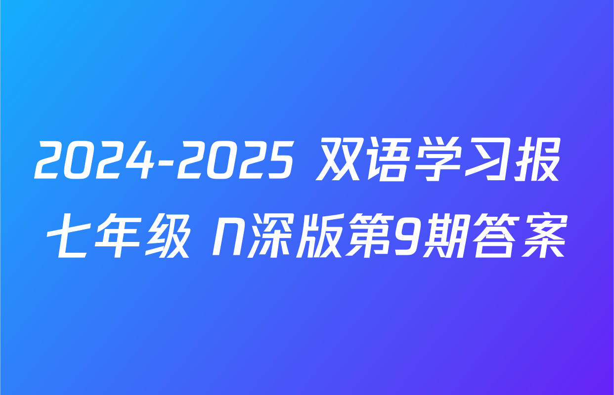 2024-2025 双语学习报 七年级 N深版第9期答案