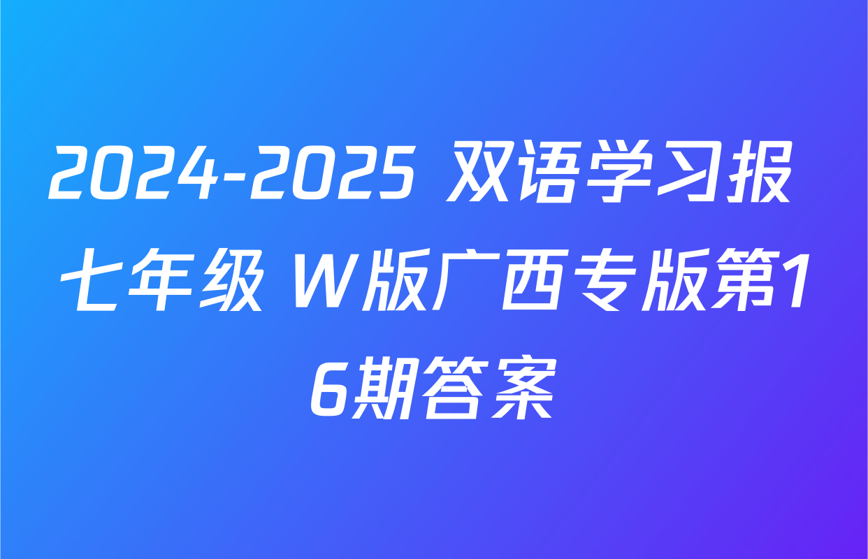 2024-2025 双语学习报 七年级 W版广西专版第16期答案