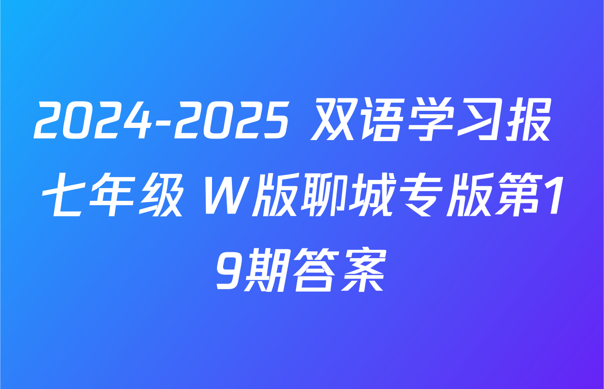 2024-2025 双语学习报 七年级 W版聊城专版第19期答案