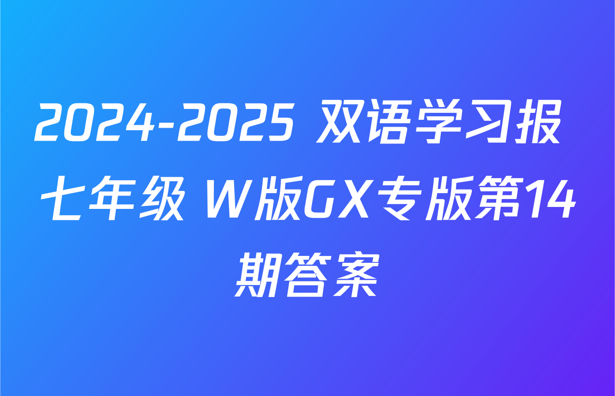 2024-2025 双语学习报 七年级 W版GX专版第14期答案