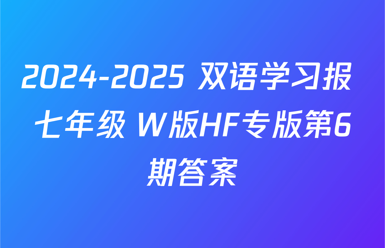 2024-2025 双语学习报 七年级 W版HF专版第6期答案