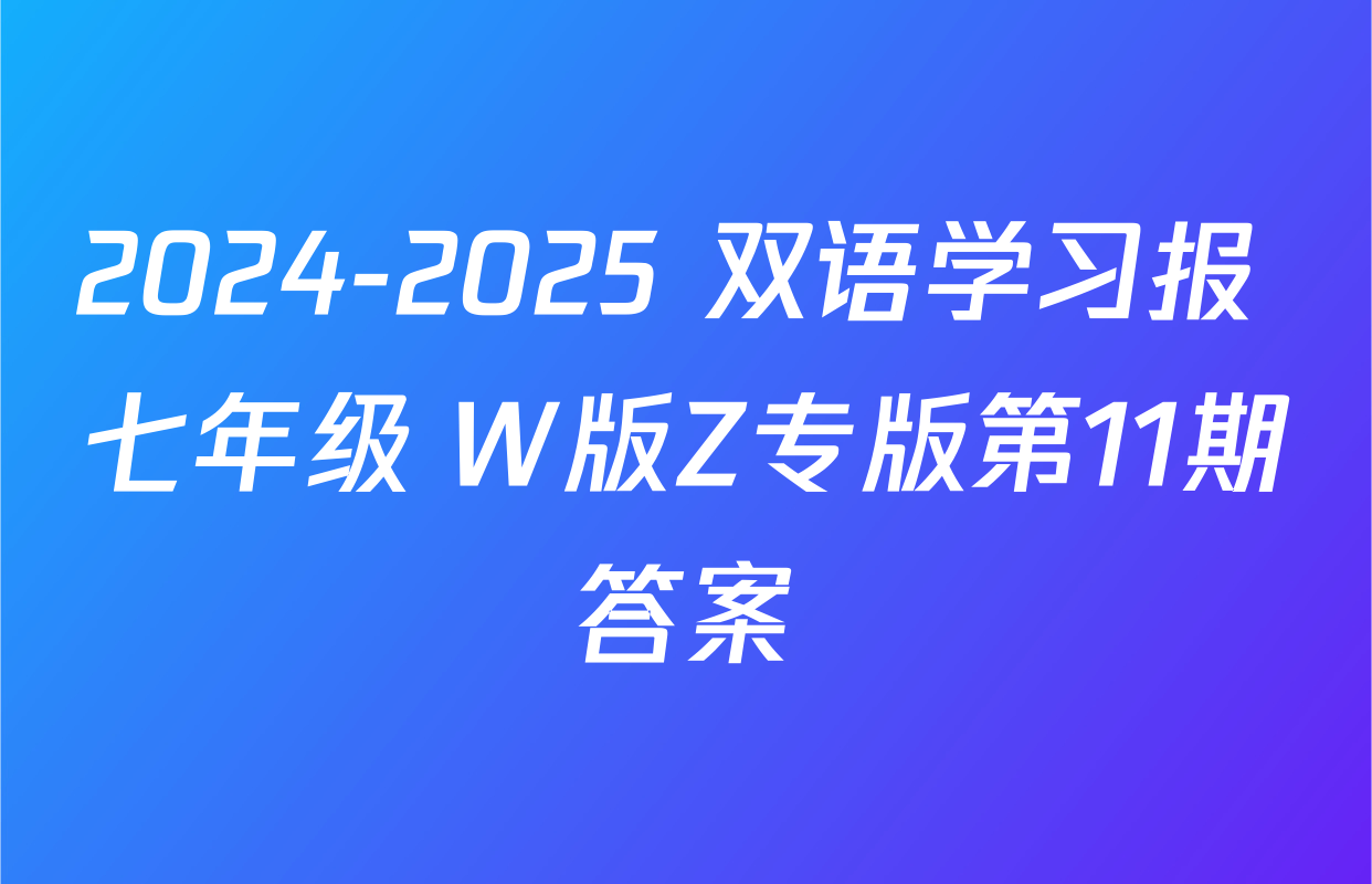 2024-2025 双语学习报 七年级 W版Z专版第11期答案