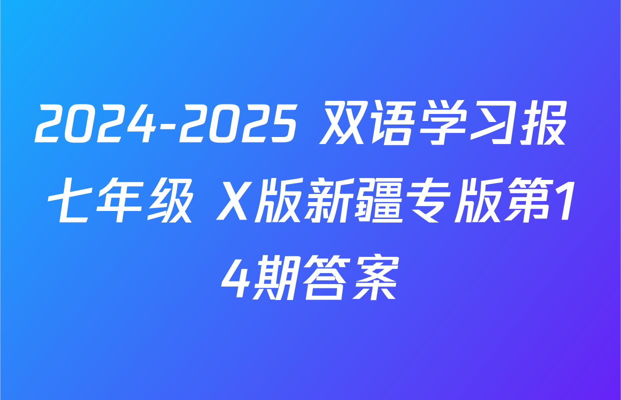 2024-2025 双语学习报 七年级 X版新疆专版第14期答案