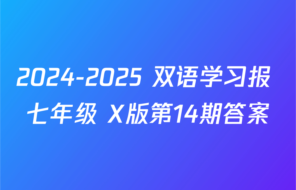2024-2025 双语学习报 七年级 X版第14期答案