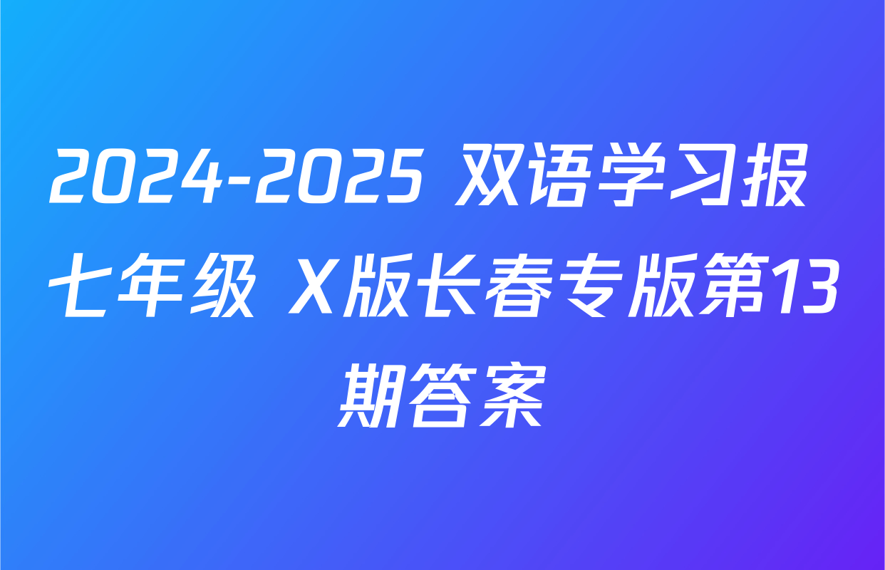 2024-2025 双语学习报 七年级 X版长春专版第13期答案