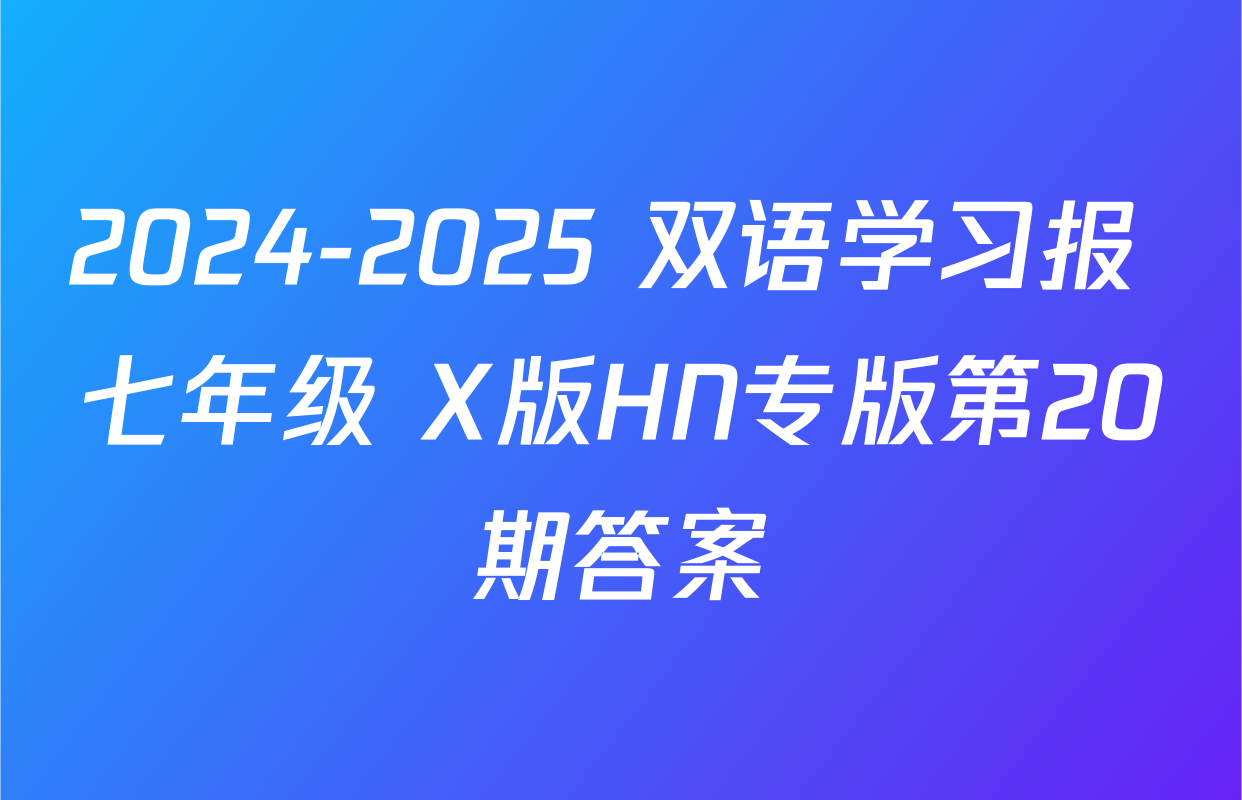 2024-2025 双语学习报 七年级 X版HN专版第20期答案