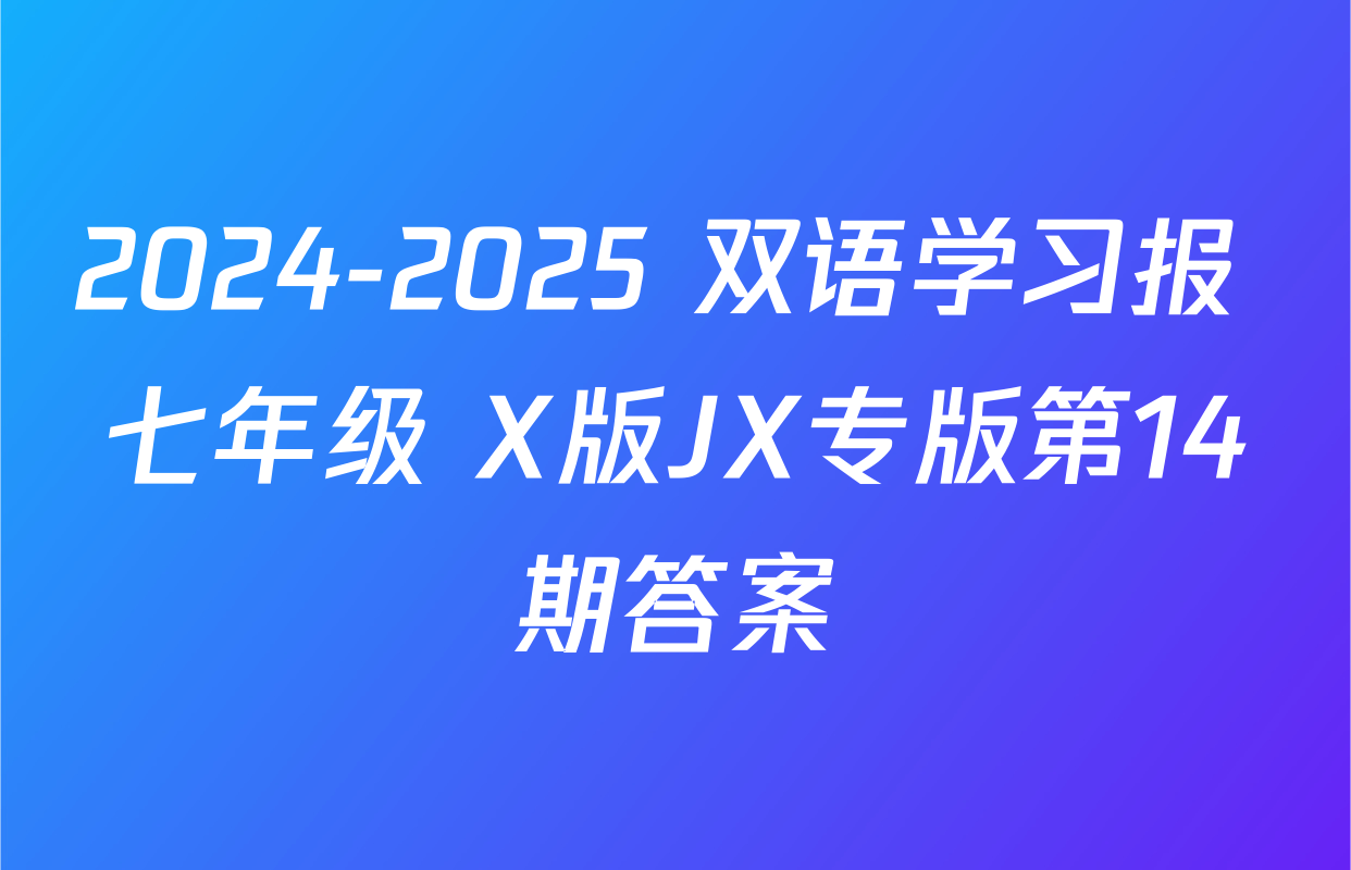2024-2025 双语学习报 七年级 X版JX专版第14期答案
