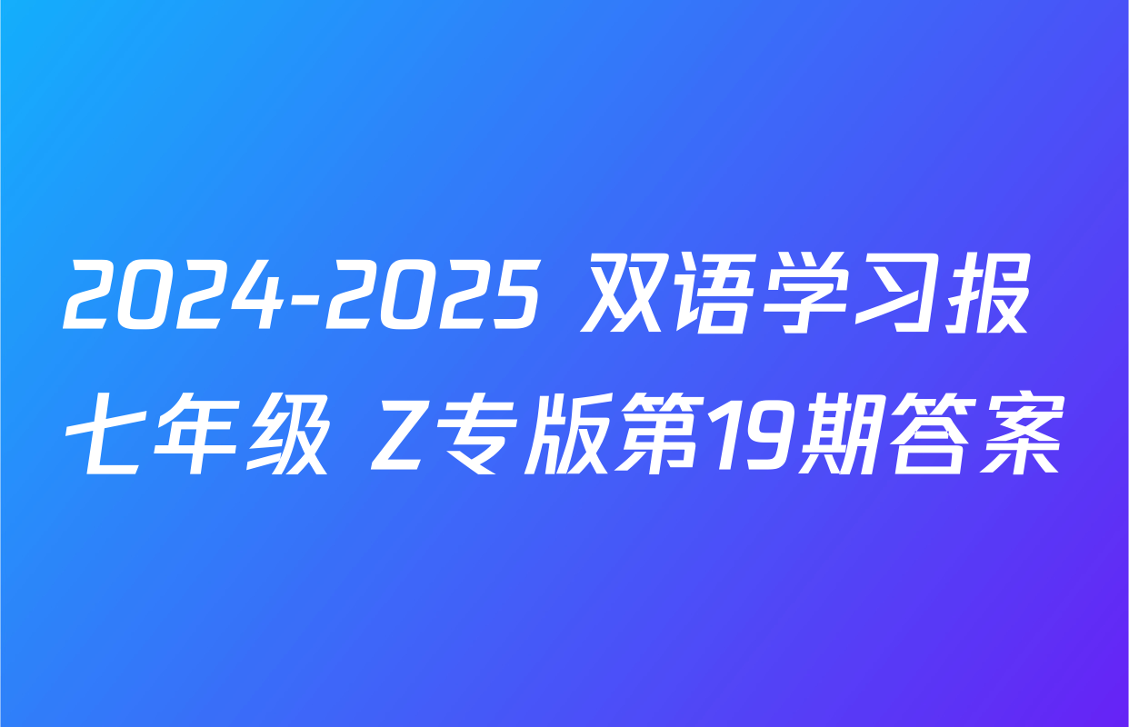 2024-2025 双语学习报 七年级 Z专版第19期答案