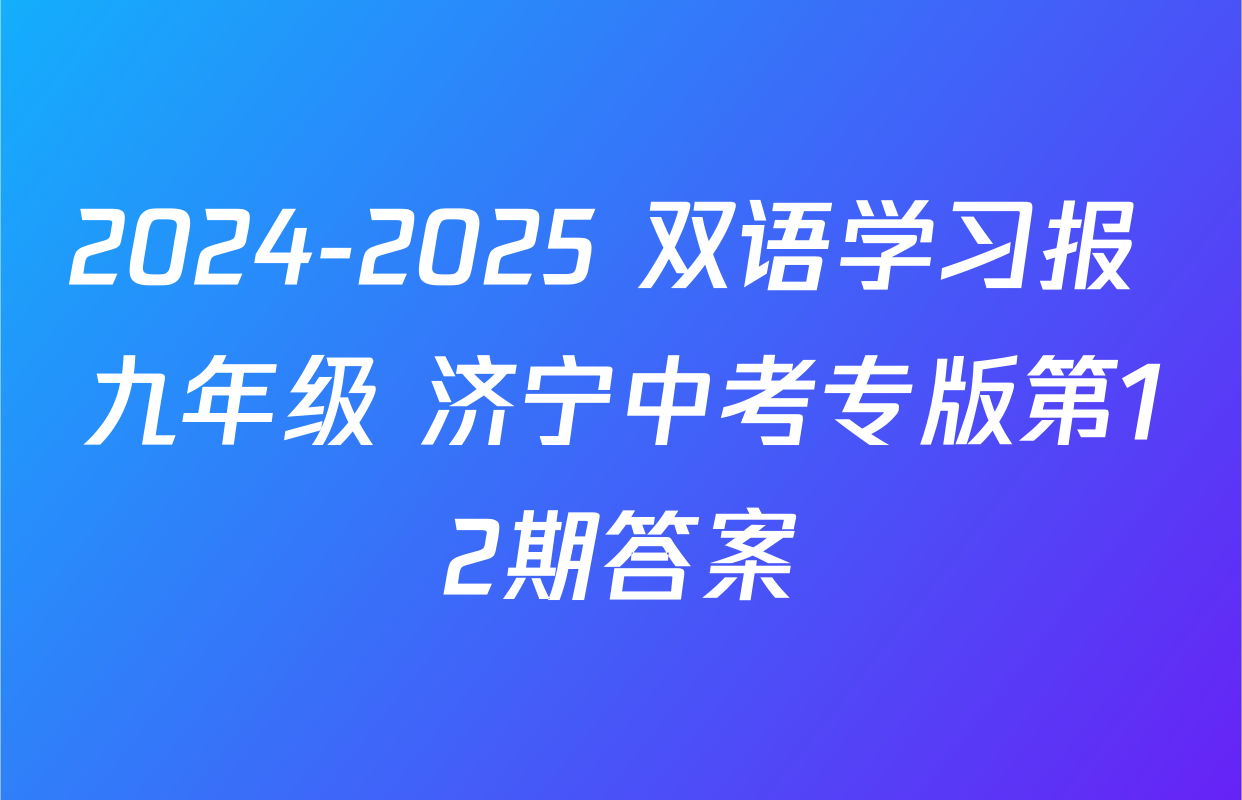 2024-2025 双语学习报 九年级 济宁中考专版第12期答案