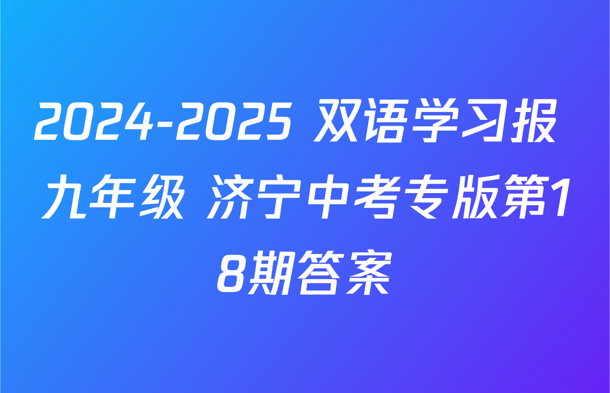 2024-2025 双语学习报 九年级 济宁中考专版第18期答案