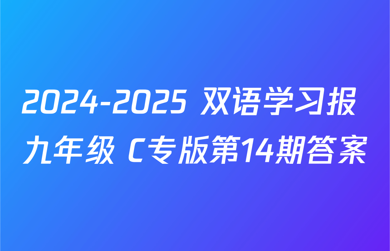 2024-2025 双语学习报 九年级 C专版第14期答案