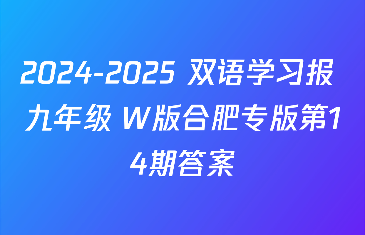 2024-2025 双语学习报 九年级 W版合肥专版第14期答案