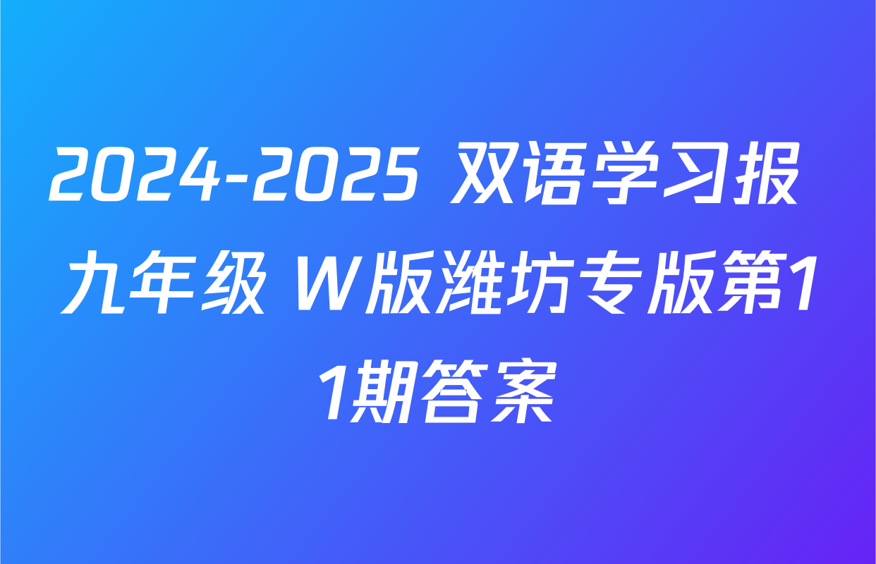 2024-2025 双语学习报 九年级 W版潍坊专版第11期答案