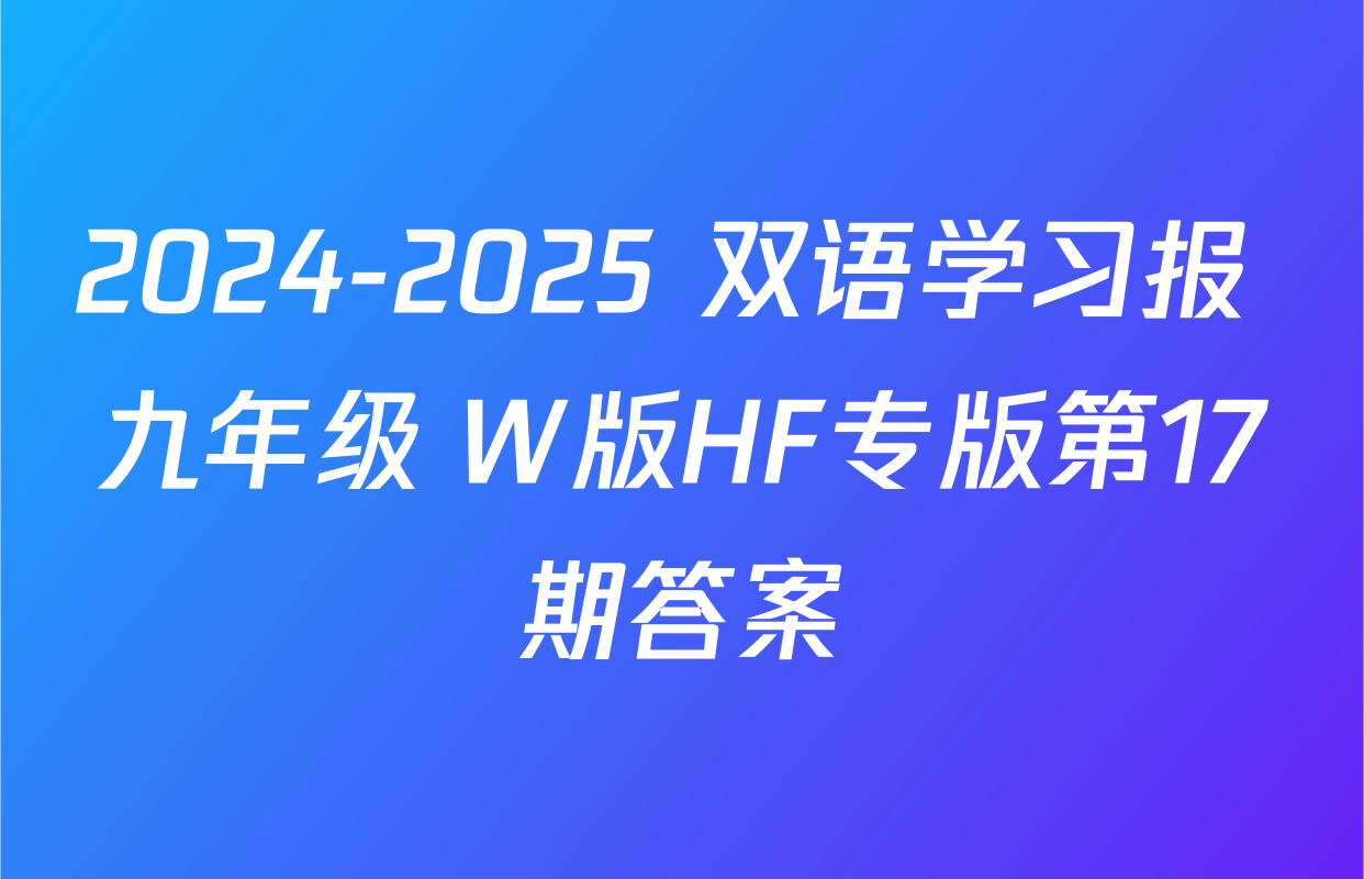 2024-2025 双语学习报 九年级 W版HF专版第17期答案