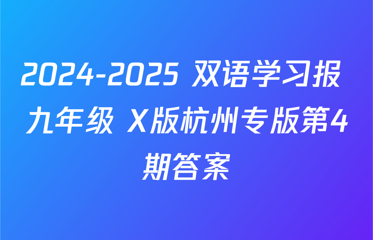 2024-2025 双语学习报 九年级 X版杭州专版第4期答案