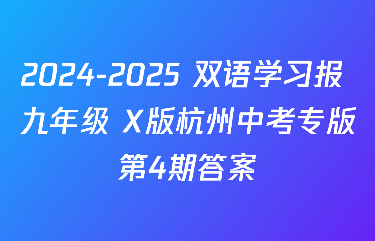 2024-2025 双语学习报 九年级 X版杭州中考专版第4期答案