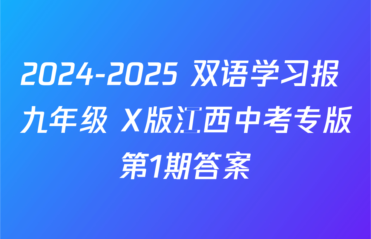 2024-2025 双语学习报 九年级 X版江西中考专版第1期答案