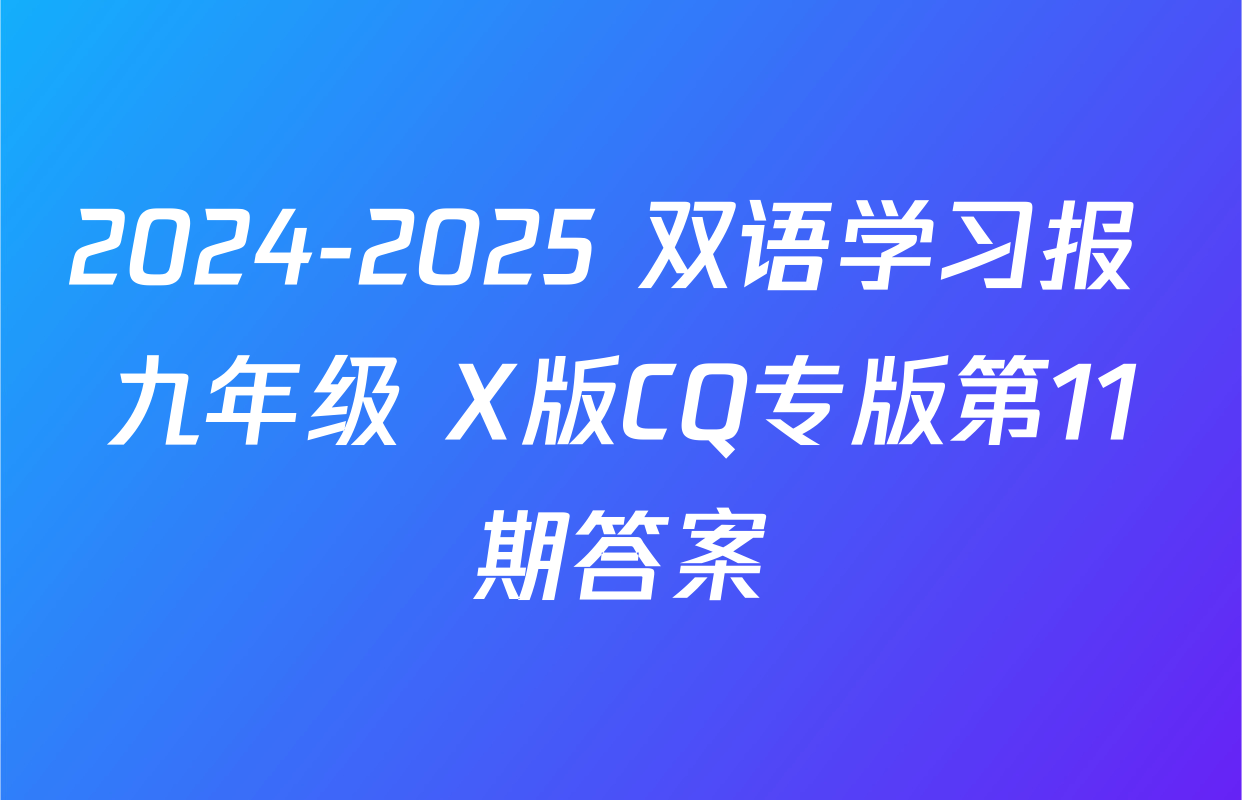 2024-2025 双语学习报 九年级 X版CQ专版第11期答案