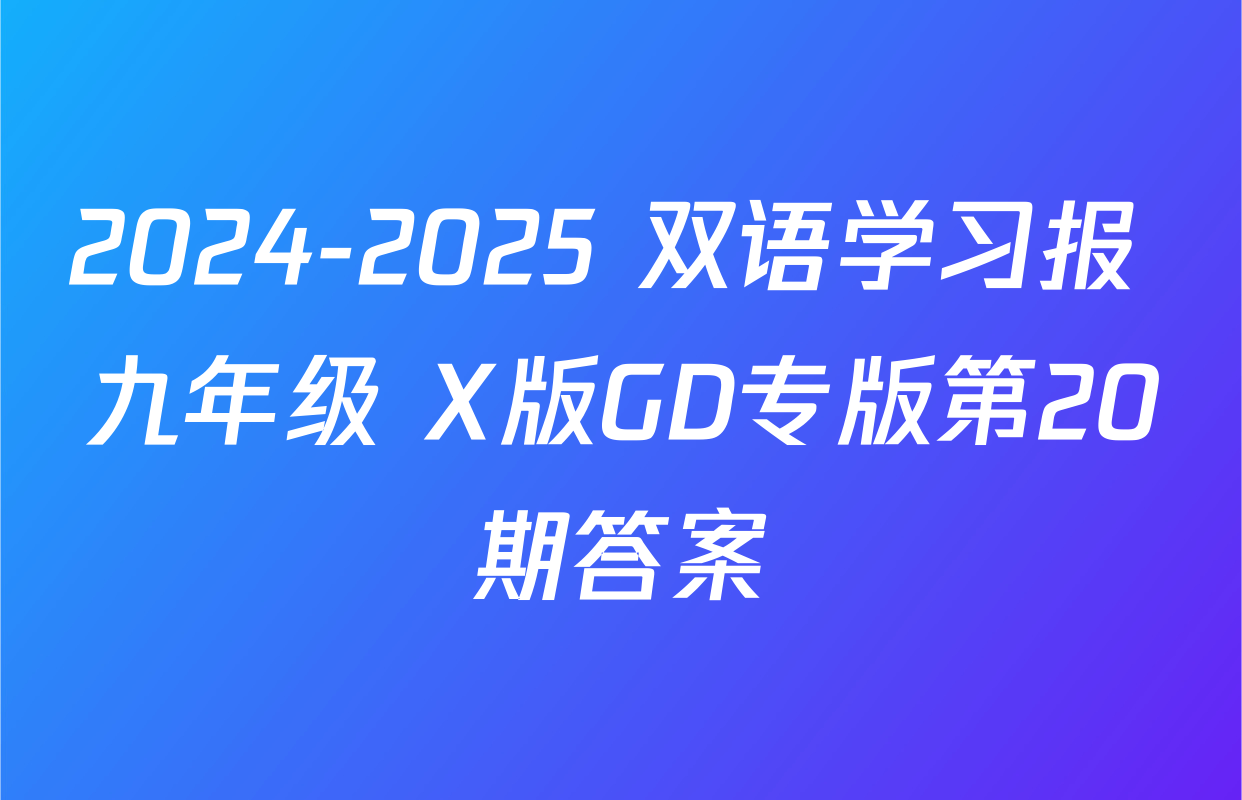 2024-2025 双语学习报 九年级 X版GD专版第20期答案
