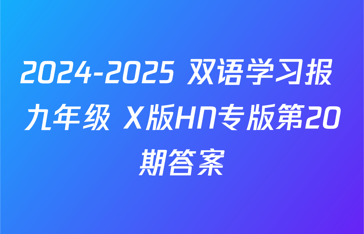 2024-2025 双语学习报 九年级 X版HN专版第20期答案