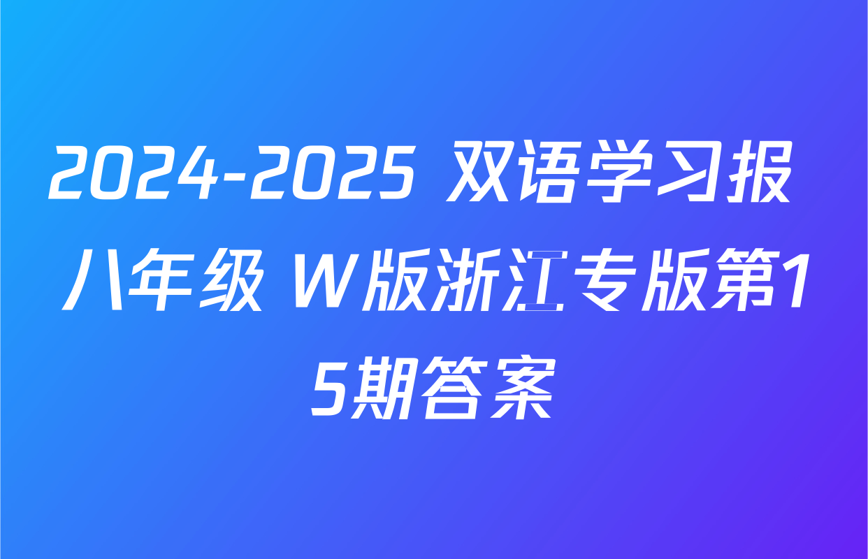 2024-2025 双语学习报 八年级 W版浙江专版第15期答案