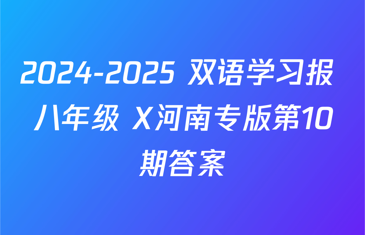 2024-2025 双语学习报 八年级 X河南专版第10期答案