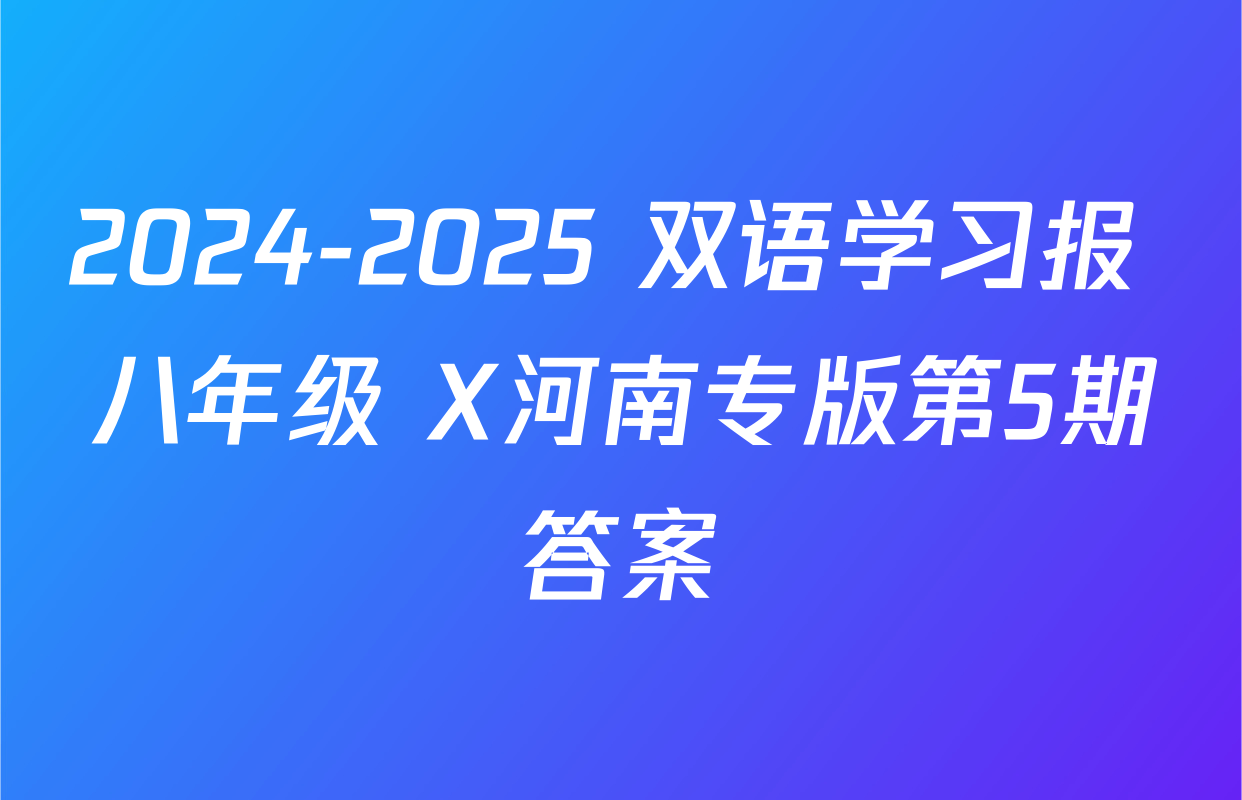 2024-2025 双语学习报 八年级 X河南专版第5期答案