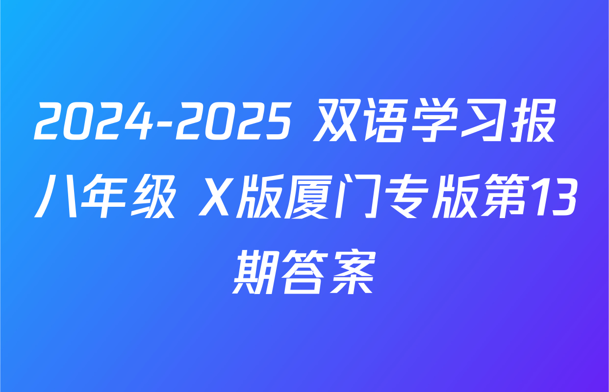2024-2025 双语学习报 八年级 X版厦门专版第13期答案