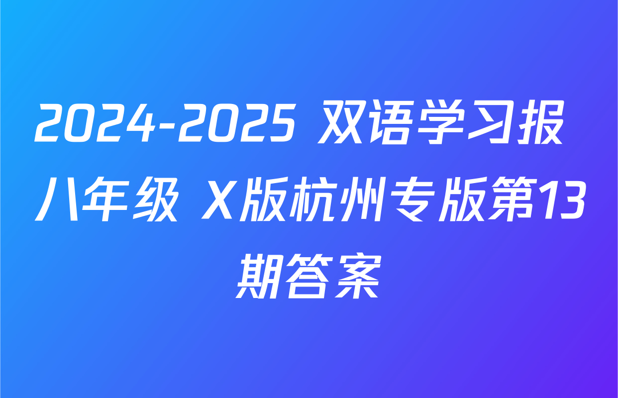 2024-2025 双语学习报 八年级 X版杭州专版第13期答案