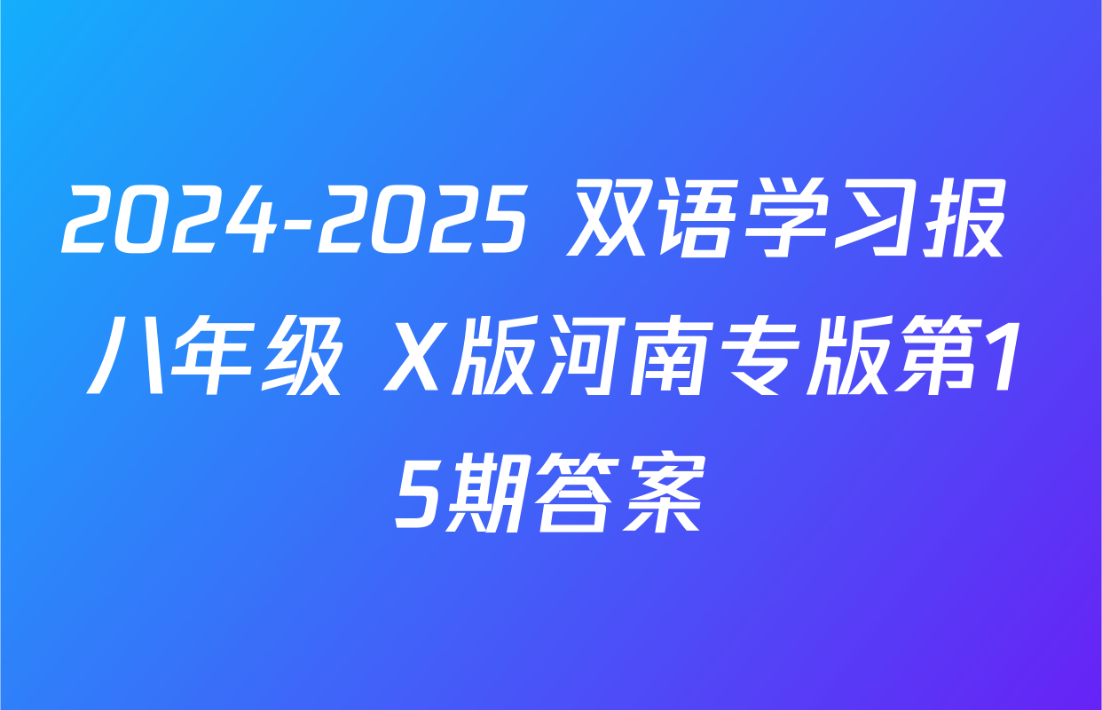 2024-2025 双语学习报 八年级 X版河南专版第15期答案