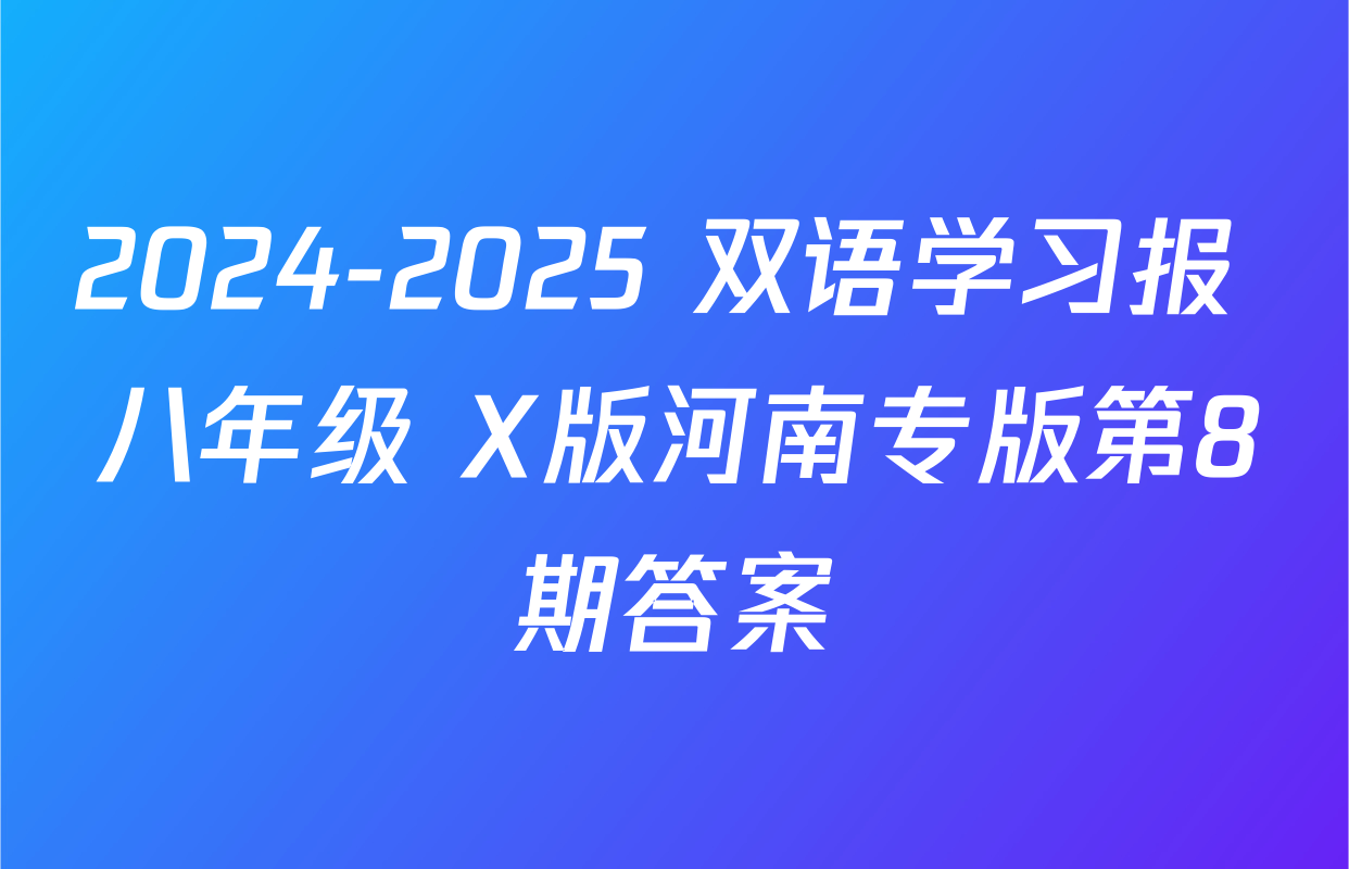 2024-2025 双语学习报 八年级 X版河南专版第8期答案