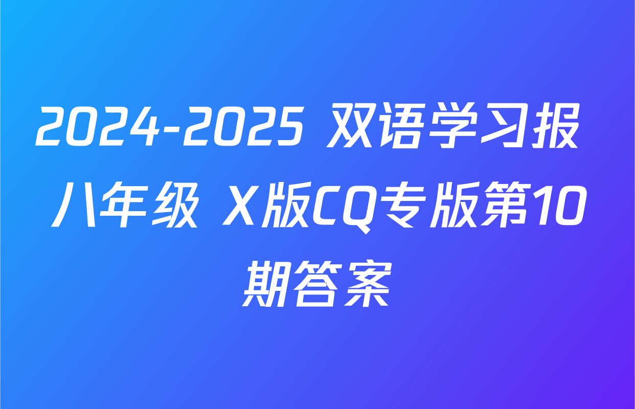 2024-2025 双语学习报 八年级 X版CQ专版第10期答案