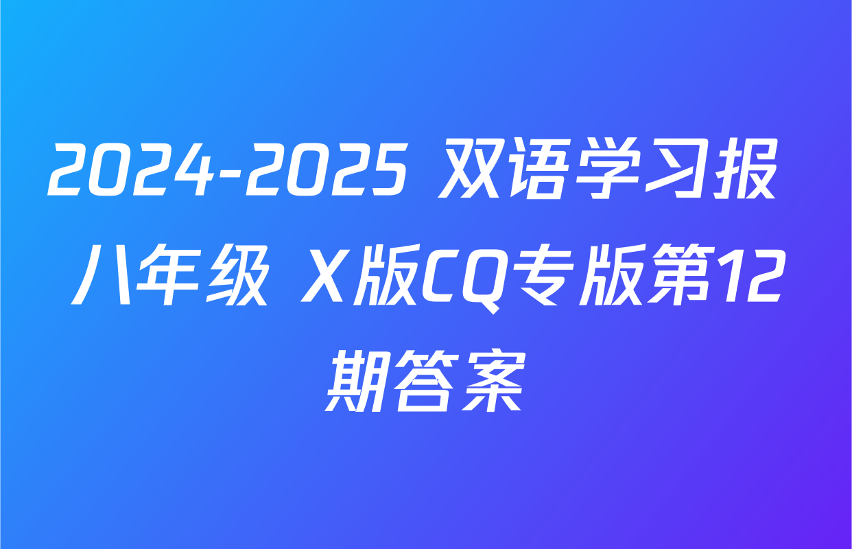 2024-2025 双语学习报 八年级 X版CQ专版第12期答案