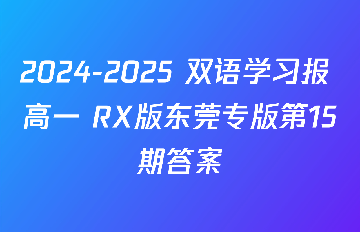 2024-2025 双语学习报 高一 RX版东莞专版第15期答案