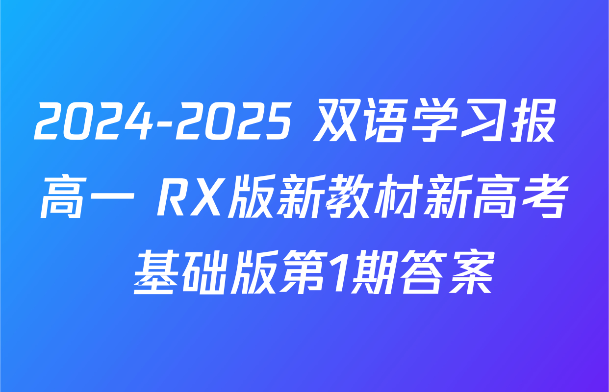 2024-2025 双语学习报 高一 RX版新教材新高考 基础版第1期答案