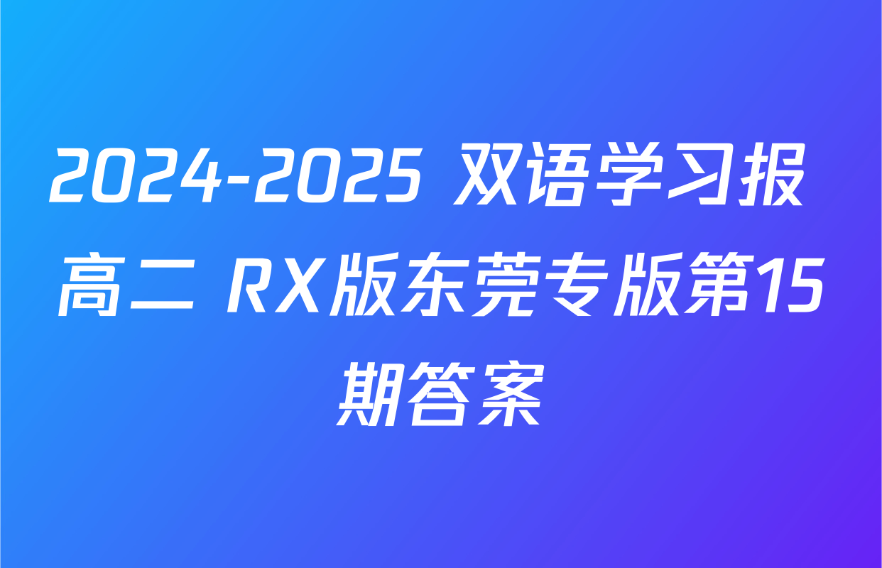 2024-2025 双语学习报 高二 RX版东莞专版第15期答案