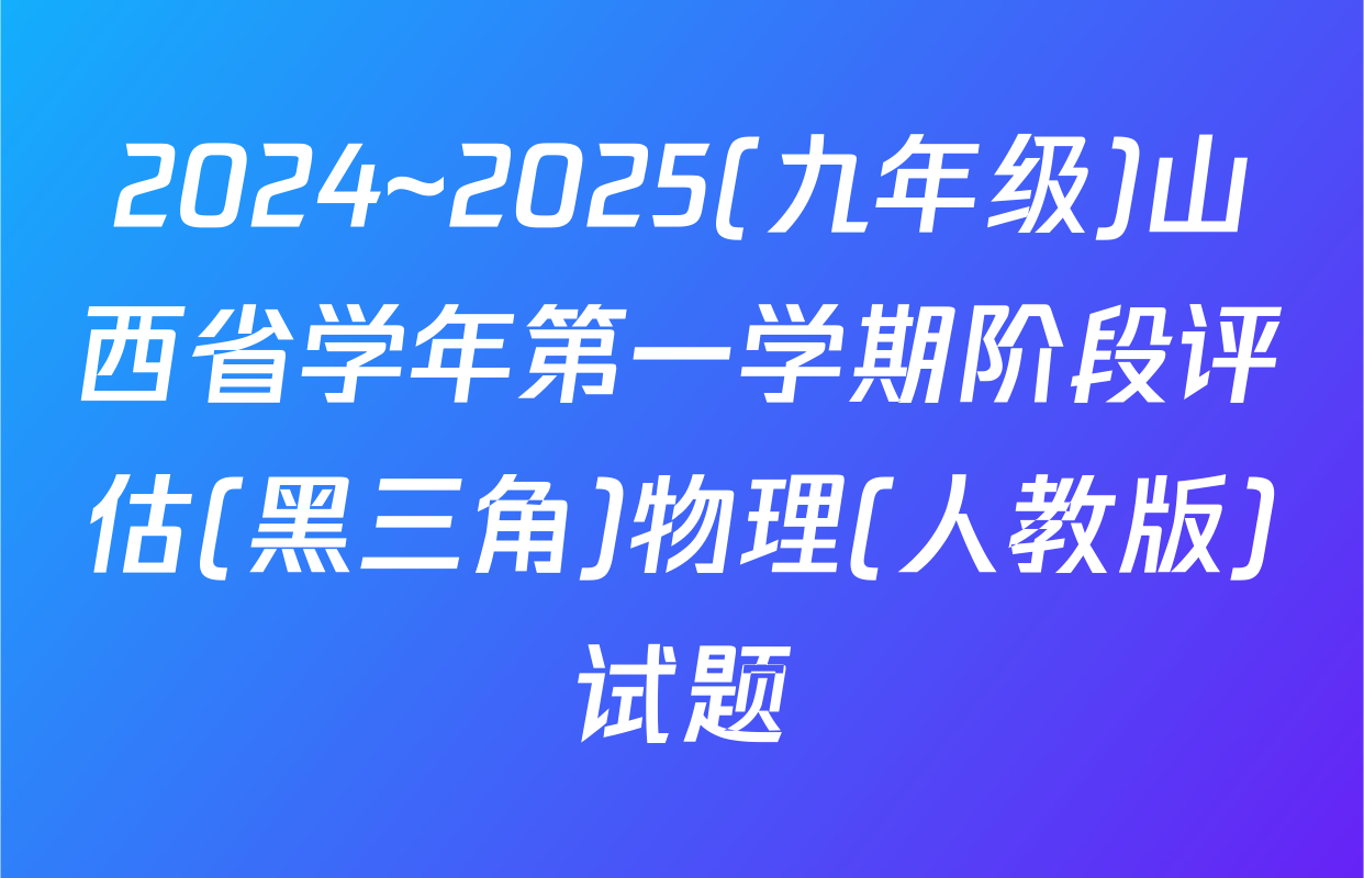2024~2025(九年级)山西省学年第一学期阶段评估(黑三角)物理(人教版)试题