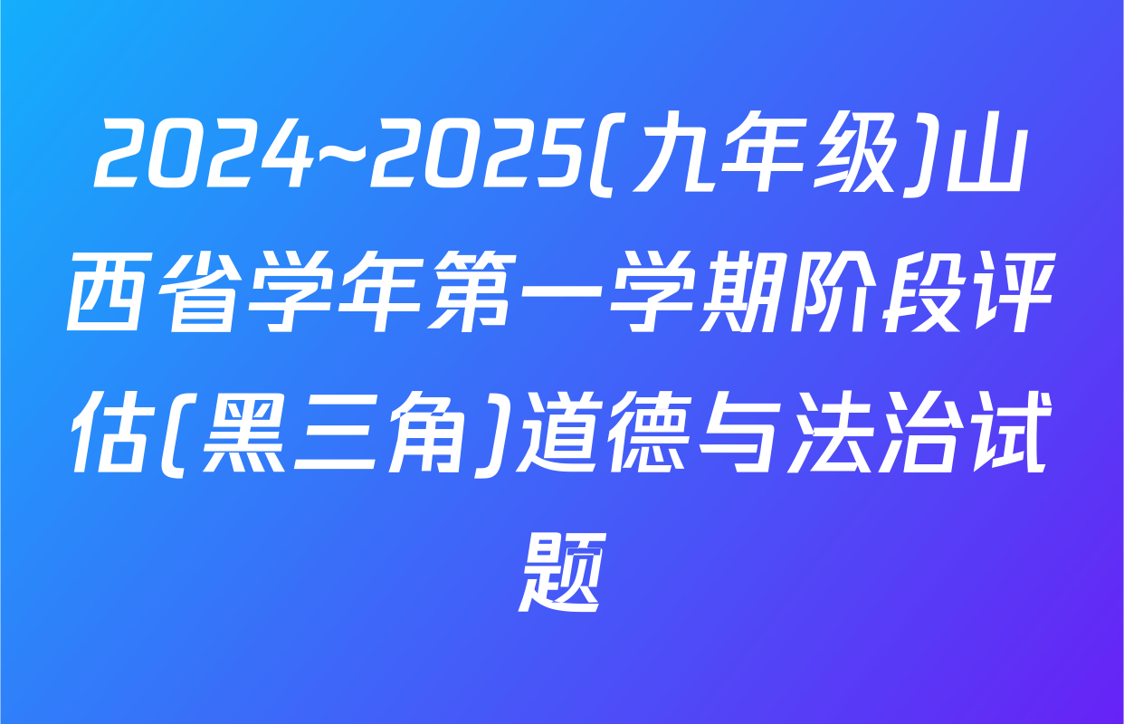 2024~2025(九年级)山西省学年第一学期阶段评估(黑三角)道德与法治试题