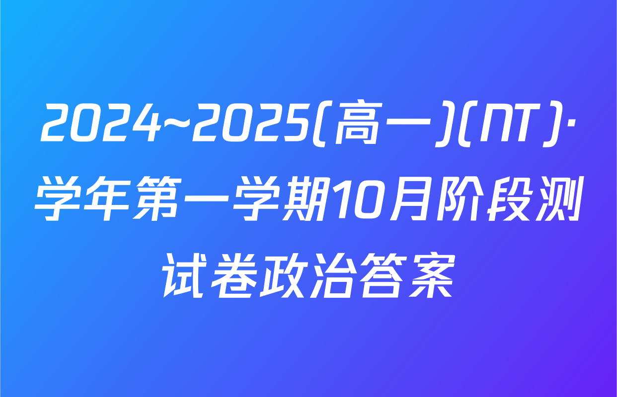 2024~2025(高一)(NT)·学年第一学期10月阶段测试卷政治答案