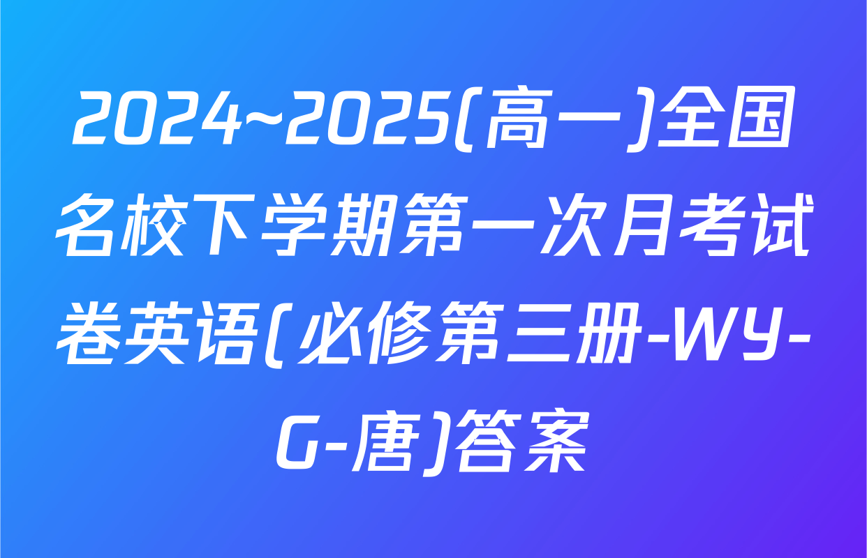 2024~2025(高一)全国名校下学期第一次月考试卷英语(必修第三册-WY-G-唐)答案